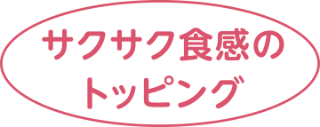 サクサク食感のトッピング