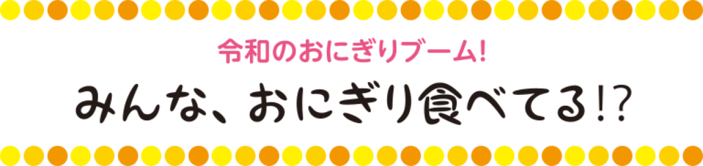 令和のおにぎりブーム！みんな、おにぎり食べてる⁉